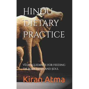 Hindu Dietary Practice: Vedic Guidance for Feeding the Body, Mind, and Soul