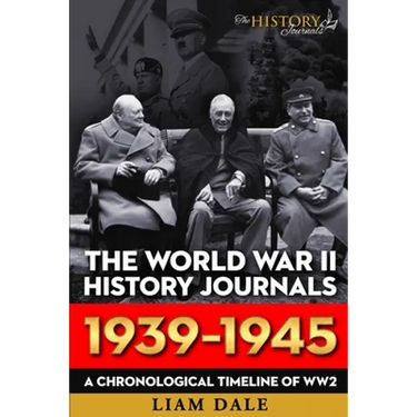 The World War II History Journals; 1939 - 1945: A chronological timeline for WW2