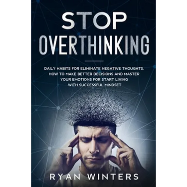 Stop Overthinking: Daily habits for eliminate negative thoughts. How to make better decisions and master your emotions for start living with successfu