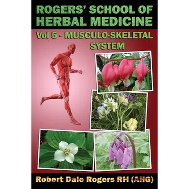 Rogers' School of Herbal Medicine Volume Five: Musculo-Skeletal System