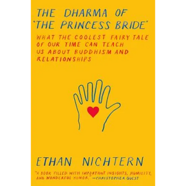 The Dharma of the Princess Bride: What the Coolest Fairy Tale of Our Time Can Teach Us about Buddhism and Relationships