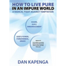 How To Live Pure In An Impure World: A Radical Fight Against Temptation