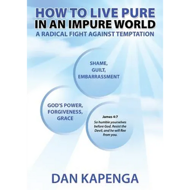 How To Live Pure In An Impure World: A Radical Fight Against Temptation