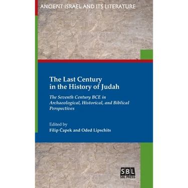 The Last Century in the History of Judah: The Seventh Century BCE in Archaeological, Historical, and Biblical Perspectives