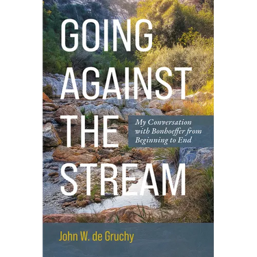 Going Against the Stream: My Conversation with Bonhoeffer from Beginning to End