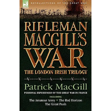 Rifleman Macgill's War: A Soldier of the London Irish During the Great War in Europe Including the Amateur Army, the Red Horizon & the Great P