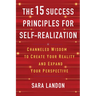The 15 Success Principles for Self-Realization: Channeled Wisdom to Create Your Reality and Expand Your Perspective