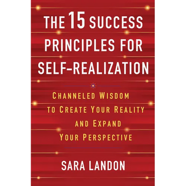 The 15 Success Principles for Self-Realization: Channeled Wisdom to Create Your Reality and Expand Your Perspective