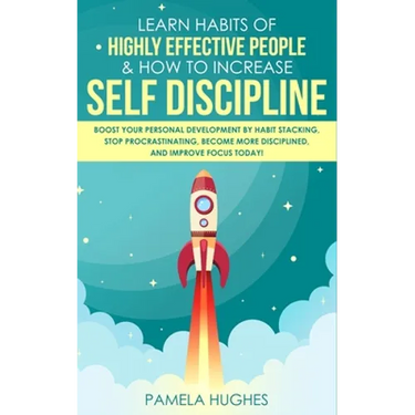 Learn Habits of Highly Effective People & How to Increase Self Discipline: Boost Your Personal Development by Habit Stacking, Stop Procrastinating, Be