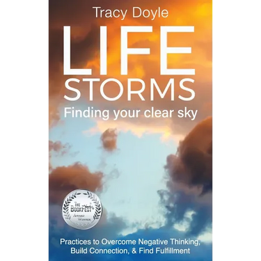 Life Storms Finding Your Clear Sky: Practices to Overcome Negative Thinking, Build Connection, & Find Fulfillment