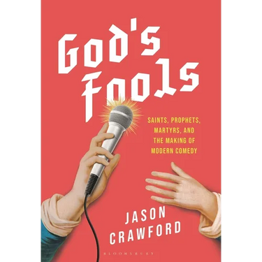 God's Fools: Saints, Prophets, Martyrs, and the Making of Modern Comedy