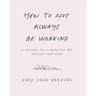 How to Not Always Be Working: A Toolkit for Creativity and Radical Self-Care