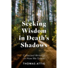 Seeking Wisdom in Death's Shadows: Collected Writings on How We Grieve
