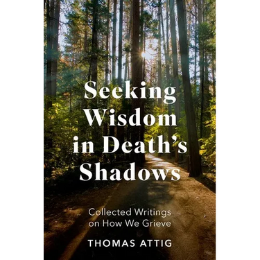 Seeking Wisdom in Death's Shadows: Collected Writings on How We Grieve