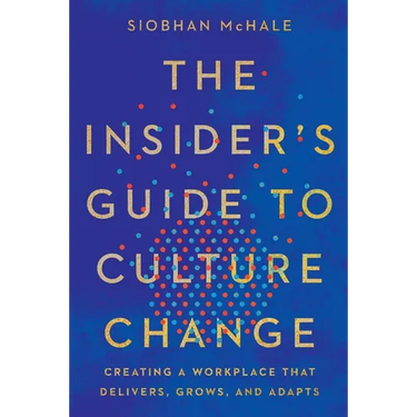 The Insider's Guide to Culture Change: Creating a Workplace That Delivers, Grows, and Adapts