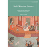 Sufi Warrior Saints: Stories of Sufi Jihad from Muslim Hagiography
