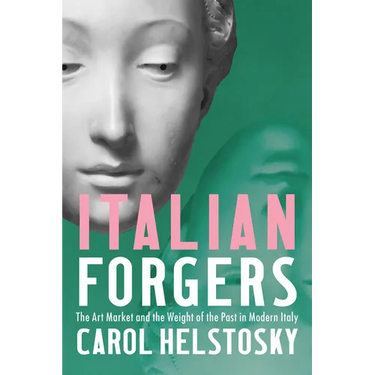 Italian Forgers: The Art Market and the Weight of the Past in Modern Italy