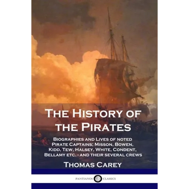 The History of the Pirates: Biographies and Lives of noted Pirate Captains; Misson, Bowen, Kidd, Tew, Halsey, White, Condent, Bellamy etc. - and t