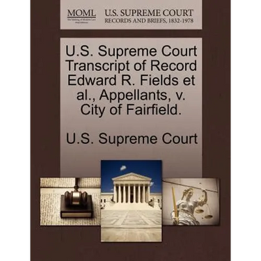 U.S. Supreme Court Transcript of Record Edward R. Fields et al., Appellants, V. City of Fairfield.