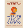 The Truth about Crypto: A Practical, Easy-To-Understand Guide to Bitcoin, Blockchain, Nfts, and Other Digital Assets