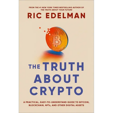 The Truth about Crypto: A Practical, Easy-To-Understand Guide to Bitcoin, Blockchain, Nfts, and Other Digital Assets