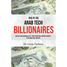 Rise of the Arab Tech Billionaires: Dive into the Blueprints of 25+ Most Profitable Business Models of the Arab Tech Startups