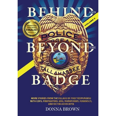 BEHIND AND BEYOND THE BADGE - Volume II: More Stories from the Village of First Responders with Cops, Firefighters, Ems, Dispatchers, Forensics, and V