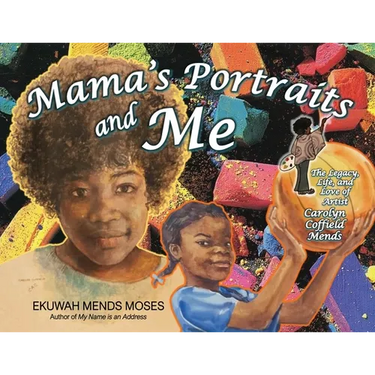 Mama's Portraits and Me: The Legacy, Life, and Love of Artist Carolyn Coffield Mends