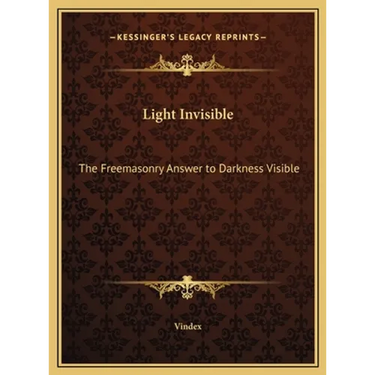Light Invisible: The Freemasonry Answer to Darkness Visible