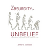 The Absurdity of Unbelief: A Worldview Apologetic of the Christian Faith