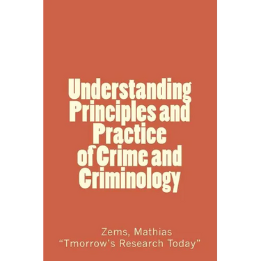 Understanding Principles and Practice of crime and criminolgy: Understanding Principles and Practice of Crime and Criminology