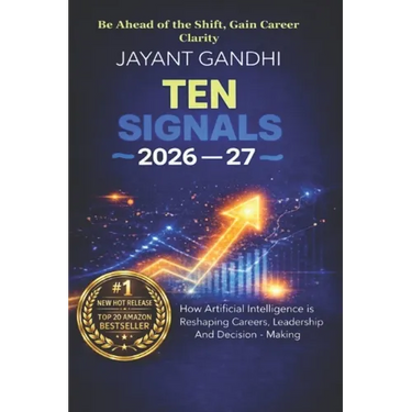 Ten Signals 2026-27: How Artificial Intelligence Is Reshaping Careers, Leadership, and Decision-Making - From Students to Boardrooms