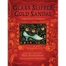 Glass Slipper, Gold Sandal: A Worldwide Cinderella: A Worldwide Cinderella