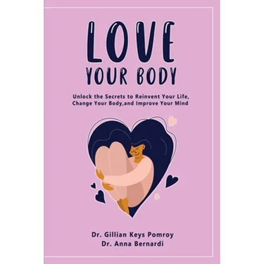 Love Your Body: Unlock the Secrets to Reinvent Your Life, Change Your Body, and Improve Your Mind