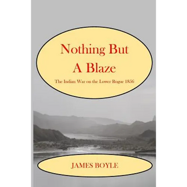 Nothing But A Blaze: The Indian War on the Lower Rogue, 1856