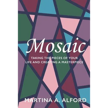 Mosaic: Taking the Pieces of Your Life and Creating a Masterpiece!