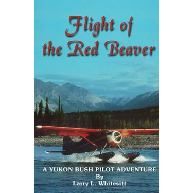 Flight of the Red Beaver: A Yukon Bush Pilot Adventure