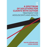 A Spectrum of Solutions for Clients with Autism: Treatment for Adolescents and Adults