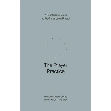 The Prayer Practice: A Four-Session Guide to Praying as Jesus Prayed