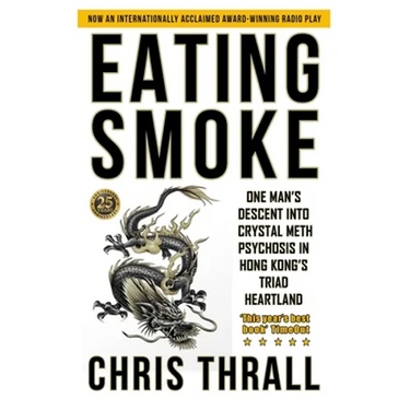 Eating Smoke: One Man's Descent into Crystal Meth Psychosis in Hong Kong's Triad Heartland