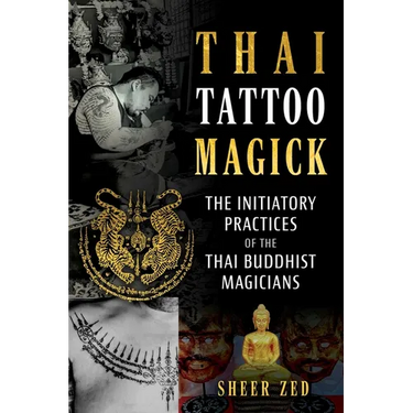 Thai Tattoo Magick: The Initiatory Practices of the Thai Buddhist Magicians