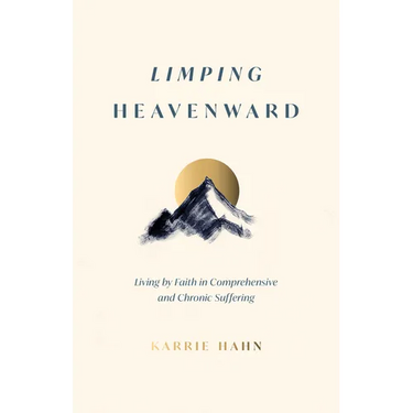 Limping Heavenward: Living by Faith in Comprehensive and Chronic Suffering