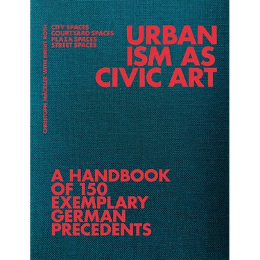 Urbanism as Civic Art: A Handbook of 150 Exemplary German Precedents