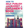 How to Self-publish and Market a Children's Book (Second Edition): Self-publishing in print, eBooks and audiobooks, children's book marketing, transla