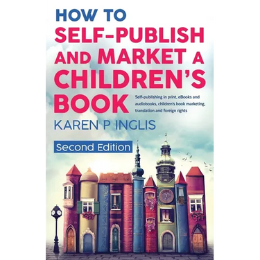 How to Self-publish and Market a Children's Book (Second Edition): Self-publishing in print, eBooks and audiobooks, children's book marketing, transla