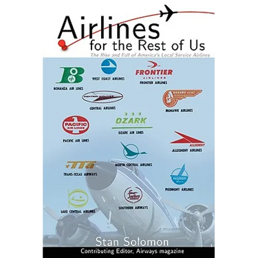 Airlines For the Rest Of Us: The Rise and Fall of America's Local Service Airlines