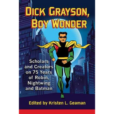 Dick Grayson, Boy Wonder: Scholars and Creators on 75 Years of Robin, Nightwing and Batman