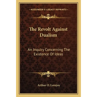 The Revolt Against Dualism: An Inquiry Concerning The Existence Of Ideas