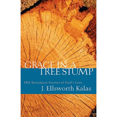 Grace in a Tree Stump: Old Testament Stories of God's Love