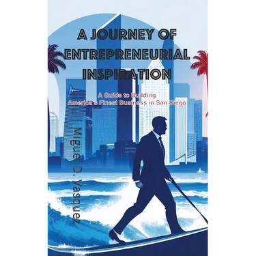 A Journey of Entrepreneurial Inspiration: A Guide to Building America's Finest Business in San Diego